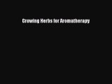 Download Growing Herbs for Aromatherapy PDF Online