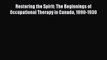 Read Restoring the Spirit: The Beginnings of Occupational Therapy in Canada 1890-1930 Book