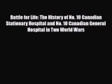 Download Battle for Life: The History of No. 10 Canadian Stationary Hospital and No. 10 Canadian