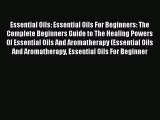 Read Essential Oils: Essential Oils For Beginners: The Complete Beginners Guide to The Healing