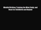 Download Mindful Birthing: Training the Mind Body and Heart for Childbirth and Beyond PDF Free