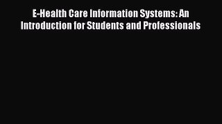 Read E-Health Care Information Systems: An Introduction for Students and Professionals Book