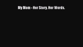 Download My Mom - Her Story. Her Words. PDF Online