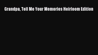 Download Grandpa Tell Me Your Memories Heirloom Edition PDF Free