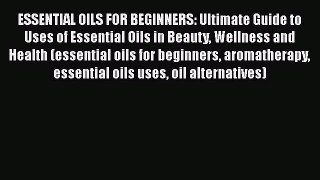 Read ESSENTIAL OILS FOR BEGINNERS: Ultimate Guide to Uses of Essential Oils in Beauty Wellness