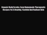 Read Organic Body Scrubs: Easy Homemade Therapeutic Recipes For A Healthy Youthful And Radiant