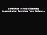 Read E-Healthcare Systems and Wireless Communications: Current and Future Challenges Ebook