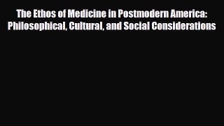 Download The Ethos of Medicine in Postmodern America: Philosophical Cultural and Social Considerations