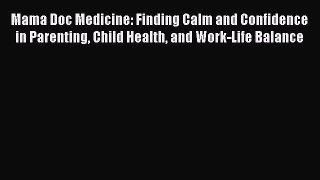Read Mama Doc Medicine: Finding Calm and Confidence in Parenting Child Health and Work-Life