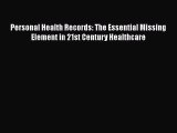 Read Personal Health Records: The Essential Missing Element in 21st Century Healthcare Ebook