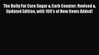 Read The Belly Fat Cure Sugar & Carb Counter: Revised & Updated Edition with 100's of New Items