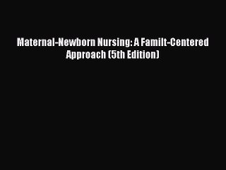 PDF Maternal-Newborn Nursing: A Familt-Centered Approach (5th Edition) Free Books