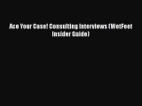 Free [PDF] Downlaod Ace Your Case! Consulting Interviews (WetFeet Insider Guide)  BOOK ONLINE