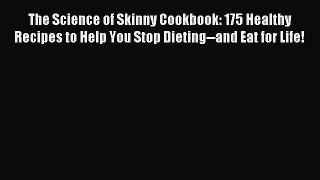 Read The Science of Skinny Cookbook: 175 Healthy Recipes to Help You Stop Dieting--and Eat