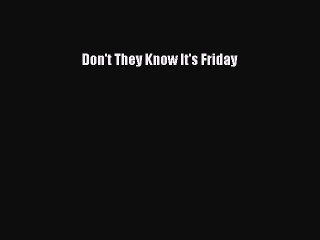 Most popular Don't They Know It's Friday