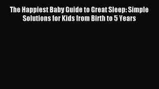 Read The Happiest Baby Guide to Great Sleep: Simple Solutions for Kids from Birth to 5 Years