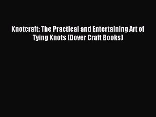 Read Knotcraft: The Practical and Entertaining Art of Tying Knots (Dover Craft Books) Ebook