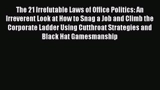 For you The 21 Irrefutable Laws of Office Politics: An Irreverent Look at How to Snag a Job