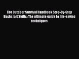 Read The Outdoor Survival Handbook Step-By-Step Bushcraft Skills: The ultimate guide to life-saving