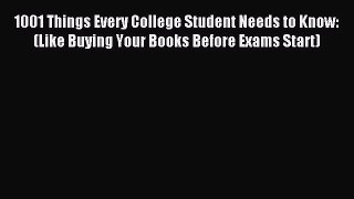 Read 1001 Things Every College Student Needs to Know: (Like Buying Your Books Before Exams