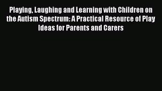 Read Playing Laughing and Learning with Children on the Autism Spectrum: A Practical Resource