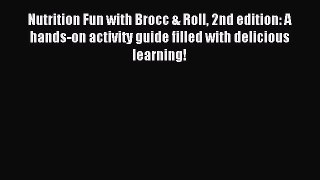 Read Nutrition Fun with Brocc & Roll 2nd edition: A hands-on activity guide filled with delicious