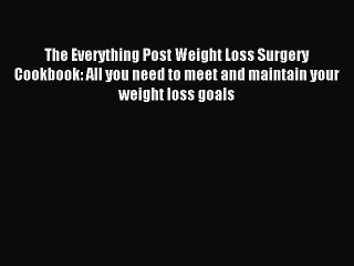 Read The Everything Post Weight Loss Surgery Cookbook: All you need to meet and maintain your