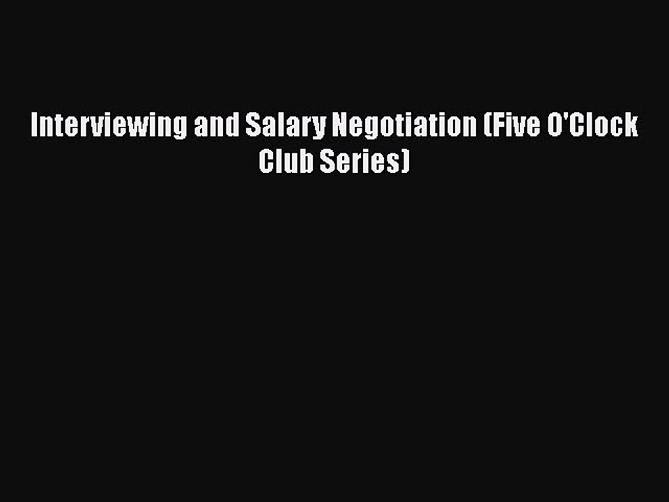 FREE DOWNLOAD Interviewing and Salary Negotiation (Five O'Clock Club Series) READ ONLINE