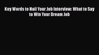 Free [PDF] Downlaod Key Words to Nail Your Job Interview: What to Say to Win Your Dream Job