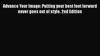 READ book Advance Your Image: Putting your best foot forward never goes out of style. 2nd
