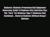 READ book Diabetes: Diabetes Prevention And Symptoms Reversing Guide To Diabetes Diet Nutrition
