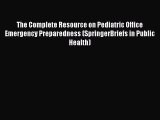 Download The Complete Resource on Pediatric Office Emergency Preparedness (SpringerBriefs in
