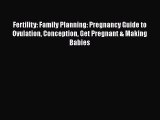 Download Fertility: Family Planning: Pregnancy Guide to Ovulation Conception Get Pregnant &