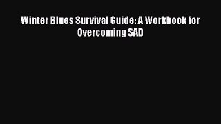 Download Winter Blues Survival Guide: A Workbook for Overcoming SAD PDF Online