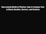 Read Overcoming Medical Phobias: How to Conquer Fear of Blood Needles Doctors and Dentists
