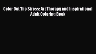 Download Color Out The Stress: Art Therapy and Inspirational Adult Coloring Book Book Online