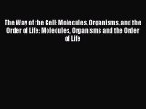Download The Way of the Cell: Molecules Organisms and the Order of Life: Molecules Organisms