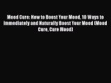 Download Mood Cure: How to Boost Your Mood 10 Ways to Immediately and Naturally Boost Your