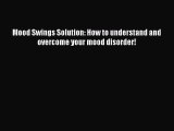 Read Mood Swings Solution: How to understand and overcome your mood disorder! PDF Online