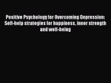 Download Positive Psychology for Overcoming Depression: Self-help strategies for happiness