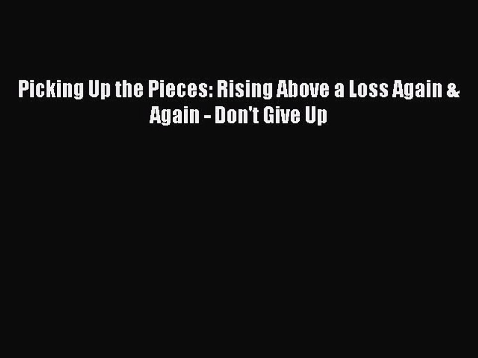 Download Picking Up the Pieces: Rising Above a Loss Again & Again - Don't Give Up Free Books