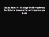 Read Getting Ready for Marriage Workbook : How to Really Get to Know the Person You're Going