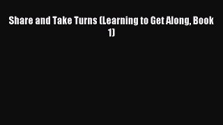 Read Share and Take Turns (Learning to Get Along Book 1) Ebook Free
