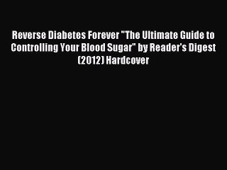 READ book Reverse Diabetes Forever The Ultimate Guide to Controlling Your Blood Sugar by Reader's