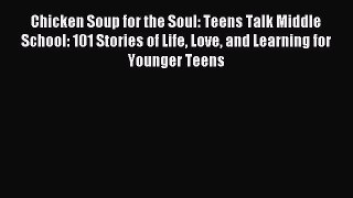 Read Chicken Soup for the Soul: Teens Talk Middle School: 101 Stories of Life Love and Learning