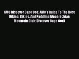 Read AMC Discover Cape Cod: AMC's Guide To The Best Hiking Biking And Paddling (Appalachian