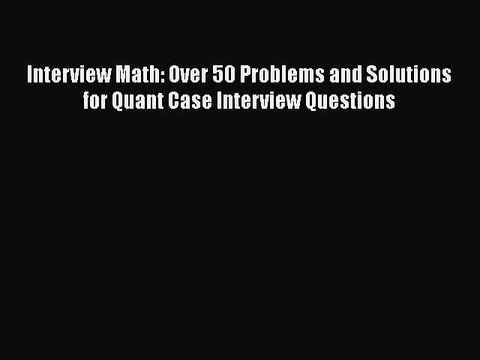 Free [PDF] Downlaod Interview Math: Over 50 Problems and Solutions for Quant Case Interview