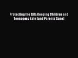 Read Protecting the Gift: Keeping Children and Teenagers Safe (and Parents Sane) Ebook Free