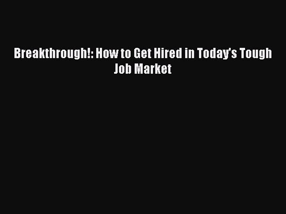 FREE DOWNLOAD Breakthrough!: How to Get Hired in Today's Tough Job Market READ ONLINE