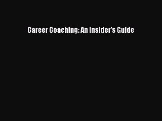 Free [PDF] Downlaod Career Coaching: An Insider's Guide READ ONLINE